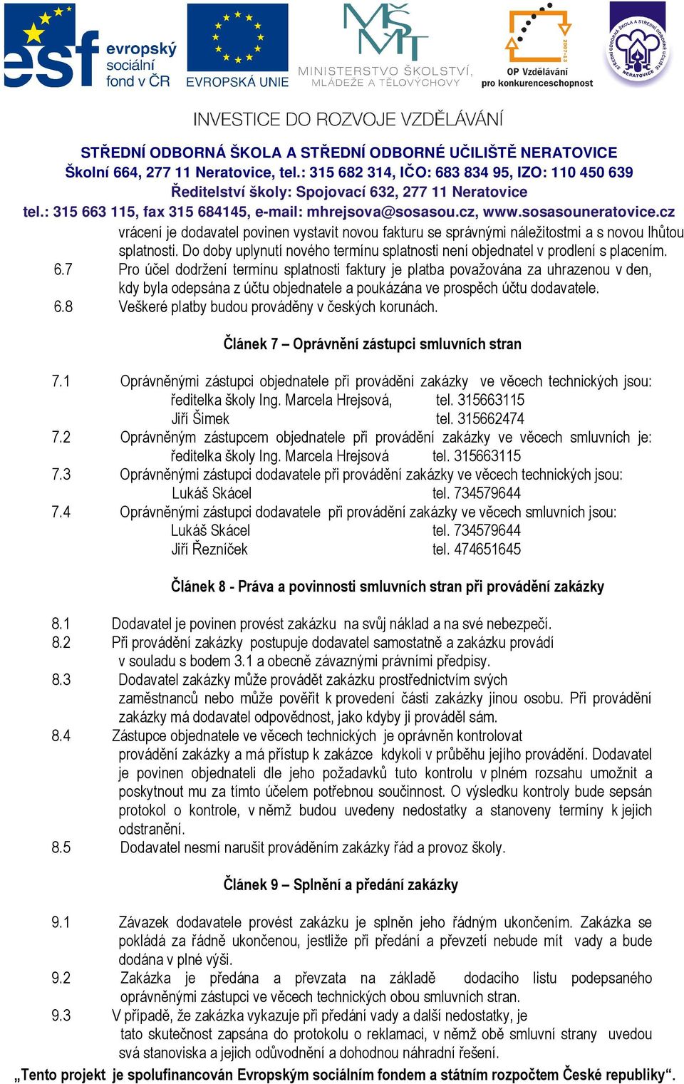 8 Veškeré platby budou prováděny v českých korunách. Článek 7 Oprávnění zástupci smluvních stran 7.