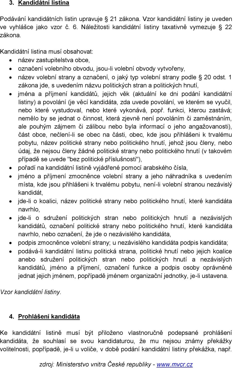 1 zákona jde, s uvedením názvu politických stran a politických hnutí, jména a příjmení kandidátů, jejich věk (aktuální ke dni podání kandidátní listiny) a povolání (je věcí kandidáta, zda uvede