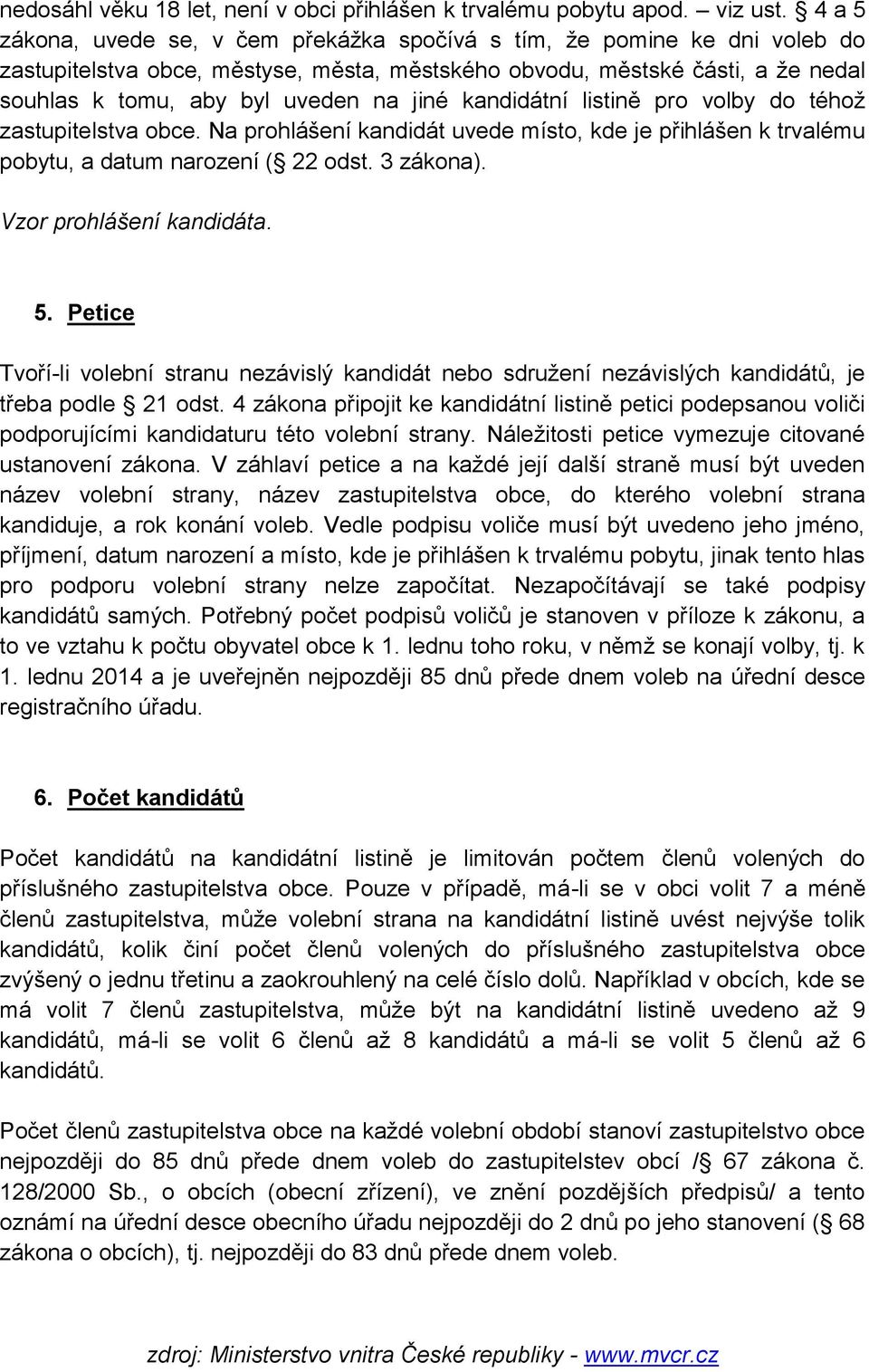 kandidátní listině pro volby do téhož zastupitelstva obce. Na prohlášení kandidát uvede místo, kde je přihlášen k trvalému pobytu, a datum narození ( 22 odst. 3 zákona). Vzor prohlášení kandidáta. 5.