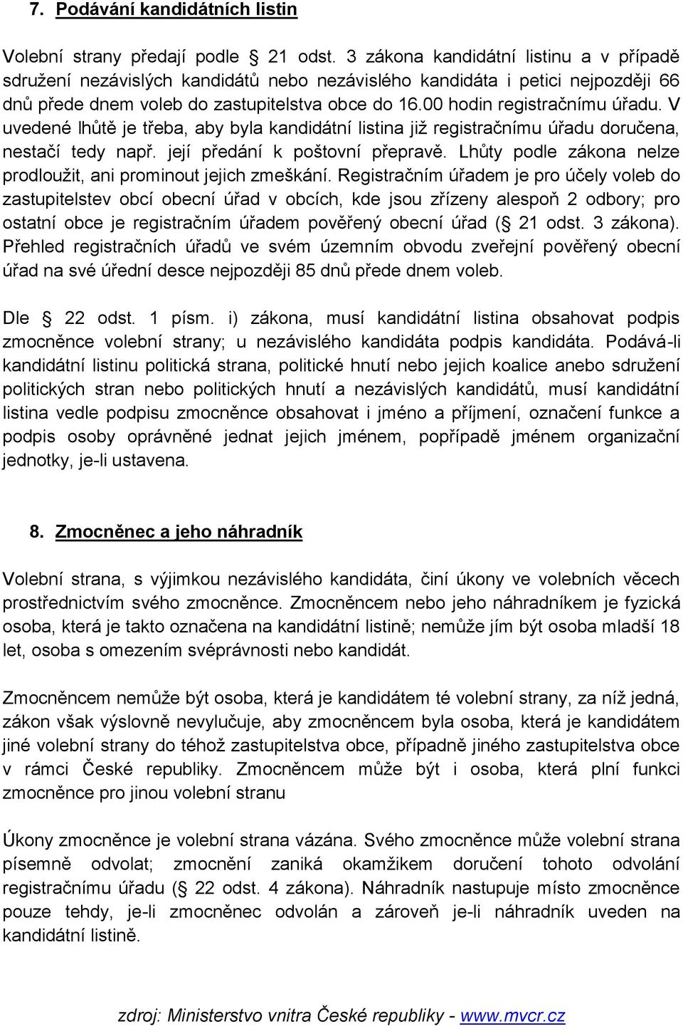 V uvedené lhůtě je třeba, aby byla kandidátní listina již registračnímu úřadu doručena, nestačí tedy např. její předání k poštovní přepravě.