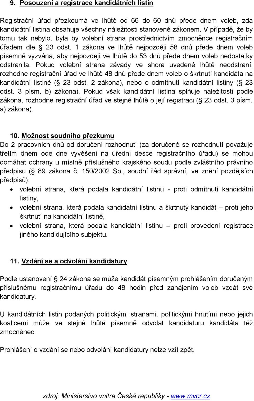 1 zákona ve lhůtě nejpozději 58 dnů přede dnem voleb písemně vyzvána, aby nejpozději ve lhůtě do 53 dnů přede dnem voleb nedostatky odstranila.