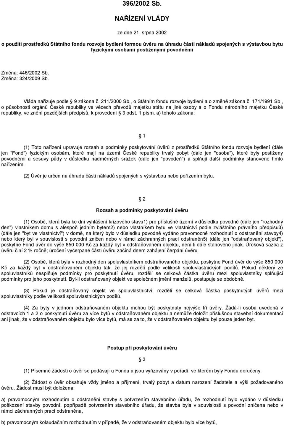 Změna: 324/2009 Sb. Vláda nařizuje podle 9 zákona č. 211/2000 Sb., o Státním fondu rozvoje bydlení a o změně zákona č. 171/1991 Sb.