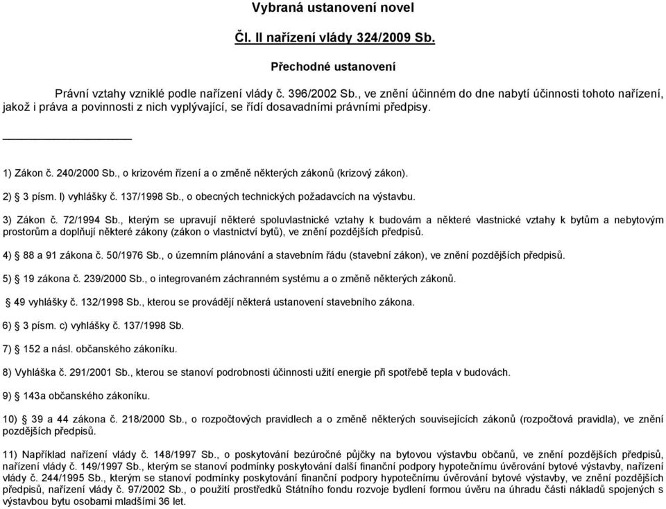 , o krizovém řízení a o změně některých zákonů (krizový zákon). 2) 3 písm. l) vyhlášky č. 137/1998 Sb., o obecných technických požadavcích na výstavbu. 3) Zákon č. 72/1994 Sb.