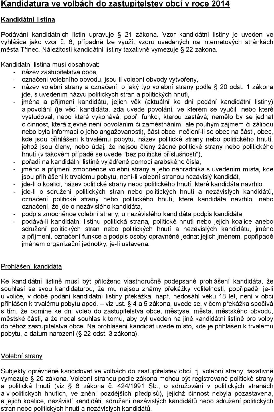 Kandidátní listina musí obsahovat: - název zastupitelstva obce, - označení volebního obvodu, jsou-li volební obvody vytvořeny, - název volební strany a označení, o jaký typ volební strany podle 20