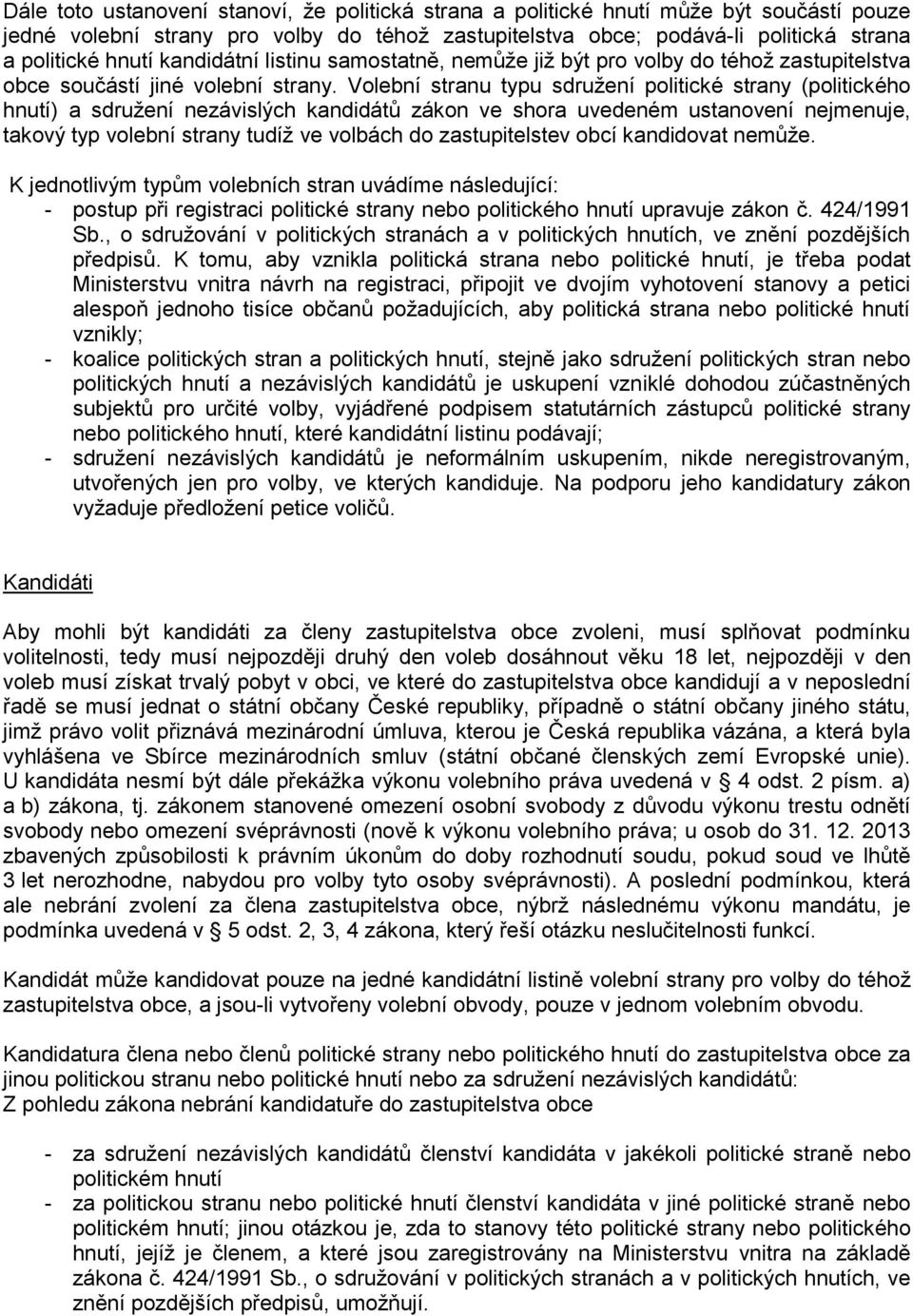 Volební stranu typu sdružení politické strany (politického hnutí) a sdružení nezávislých kandidátů zákon ve shora uvedeném ustanovení nejmenuje, takový typ volební strany tudíž ve volbách do