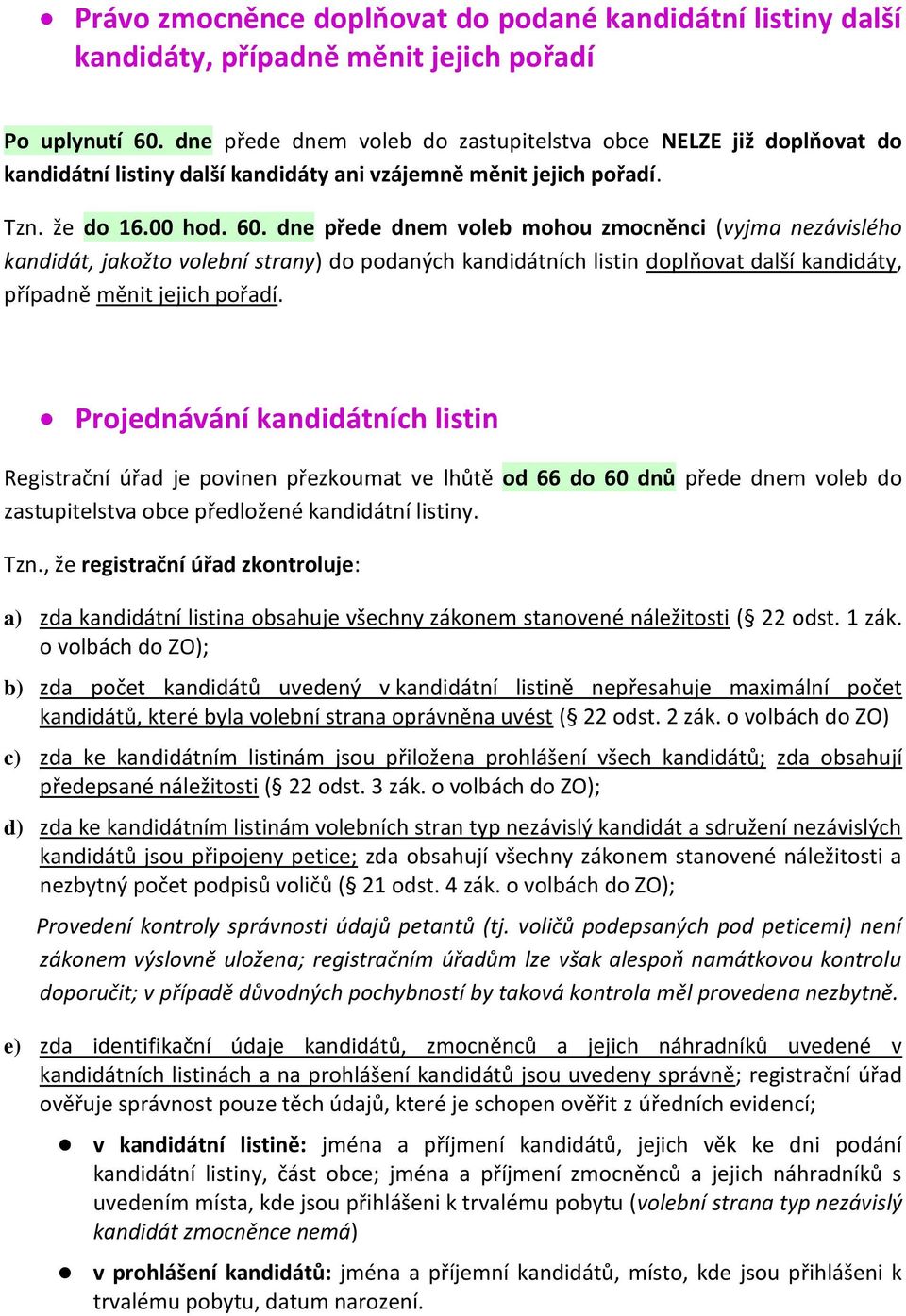 dne přede dnem voleb mohou zmocněnci (vyjma nezávislého kandidát, jakožto volební strany) do podaných kandidátních listin doplňovat další kandidáty, případně měnit jejich pořadí.