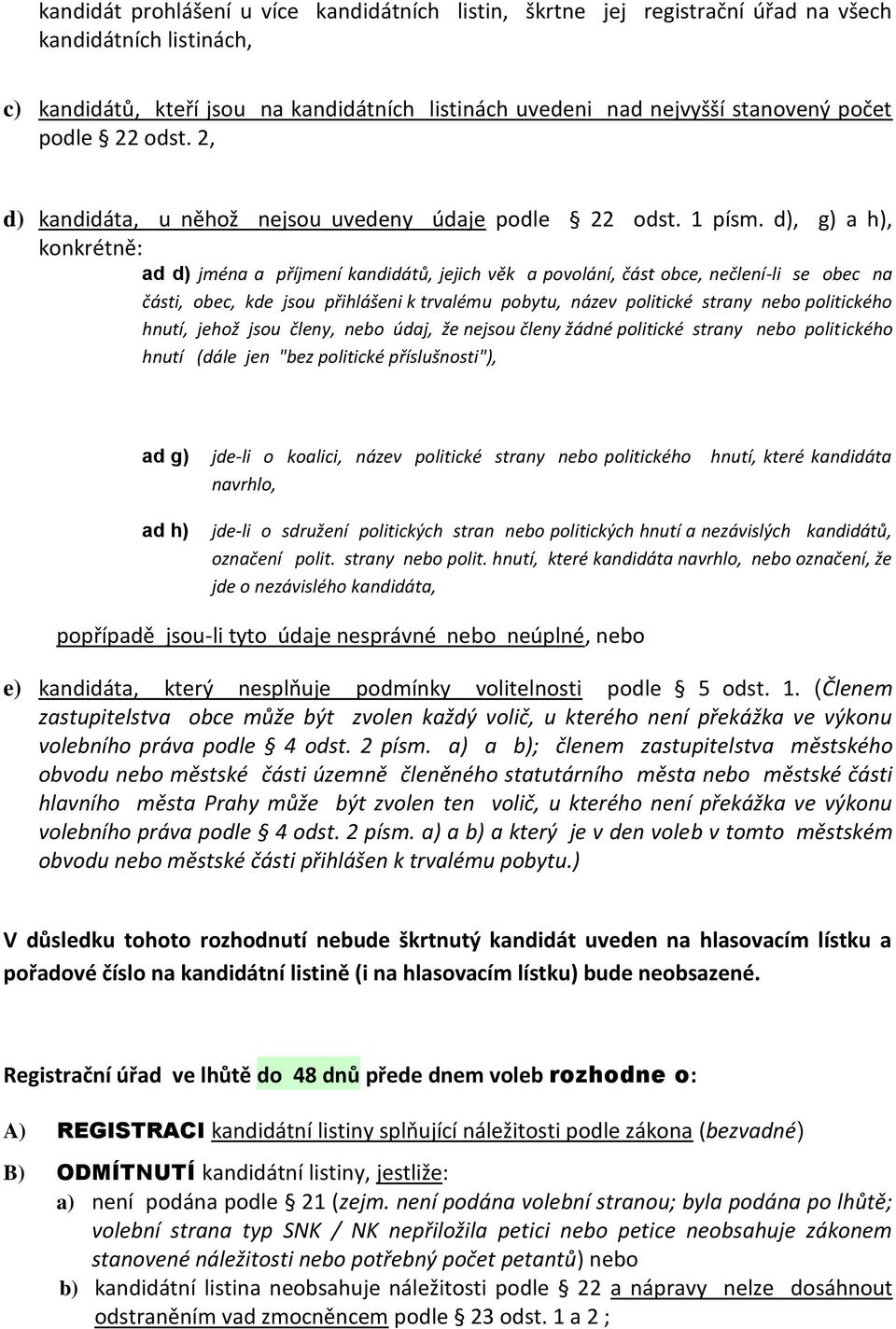 d), g) a h), konkrétně: ad d) jména a příjmení kandidátů, jejich věk a povolání, část obce, nečlení-li se obec na části, obec, kde jsou přihlášeni k trvalému pobytu, název politické strany nebo