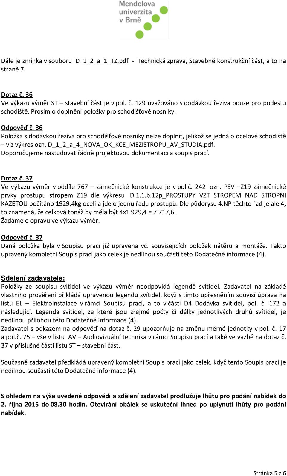 D_1_2_a_4_NOVA_OK_KCE_MEZISTROPU_AV_STUDIA.pdf. Doporučujeme nastudovat řádně projektovou dokumentaci a soupis prací. Dotaz č. 37 Ve výkazu výměr v oddíle 767 zámečnické konstrukce je v pol.č. 242 ozn.