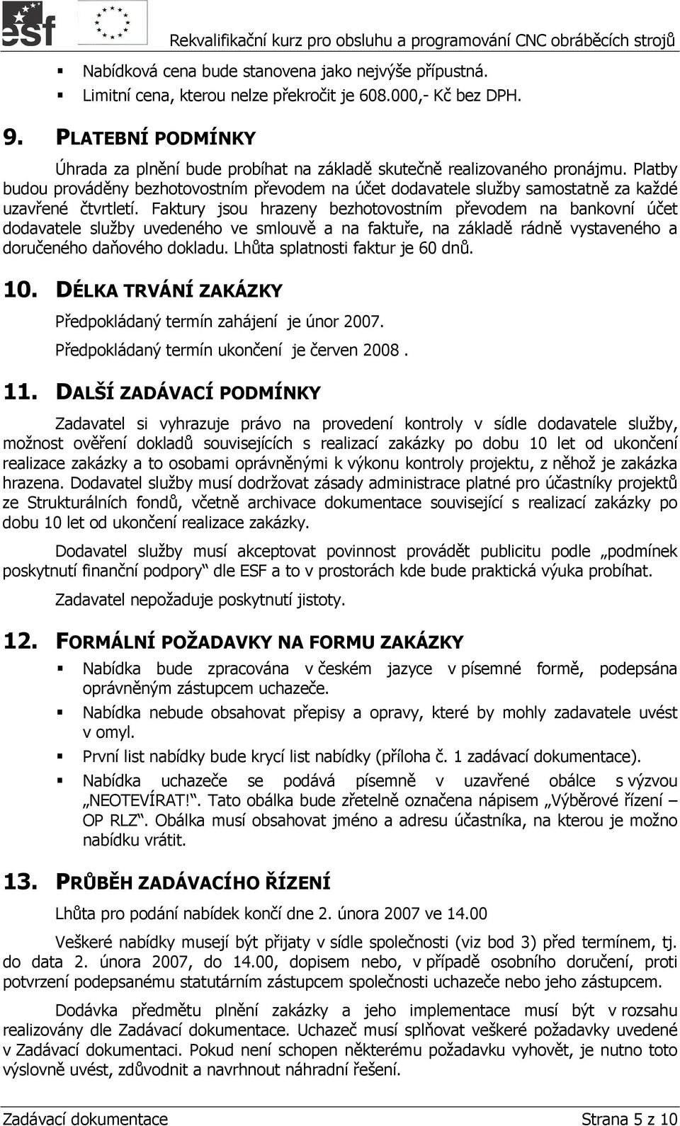 Platby budou prováděny bezhotovostním převodem na účet dodavatele služby samostatně za každé uzavřené čtvrtletí.