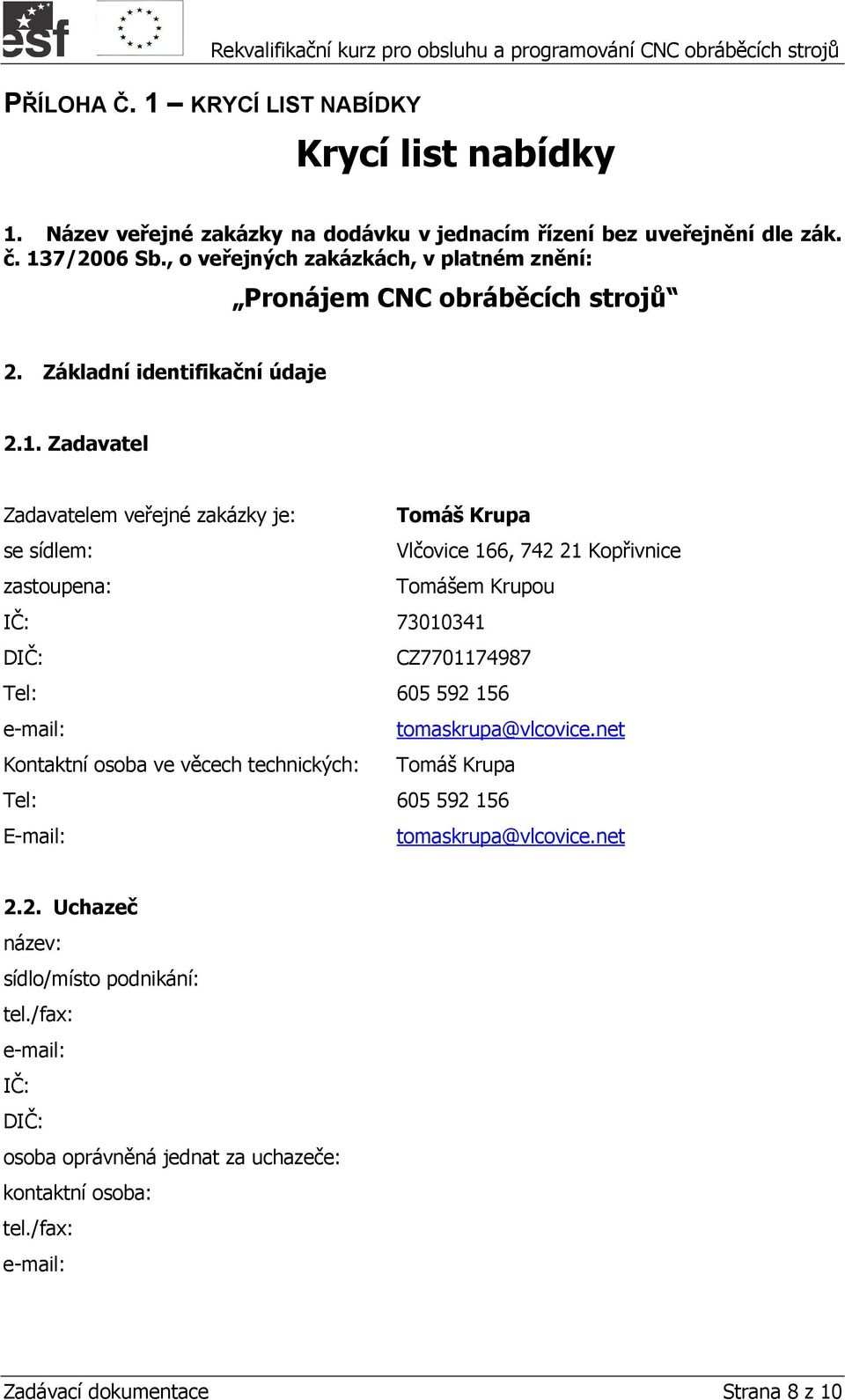 Zadavatel Zadavatelem veřejné zakázky je: Tomáš Krupa se sídlem: Vlčovice 166, 742 21 Kopřivnice zastoupena: Tomášem Krupou IČ: 73010341 DIČ: CZ7701174987 Tel: 605 592 156 e-mail: