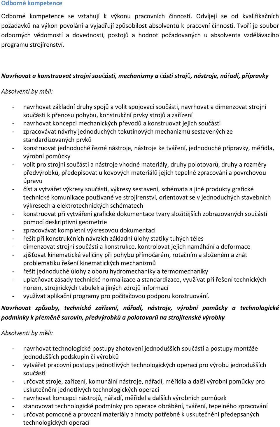 Navrhovat a konstruovat strojní součásti, mechanizmy a části strojů, nástroje, nářadí, přípravky - navrhovat základní druhy spojů a volit spojovací součásti, navrhovat a dimenzovat strojní součásti k