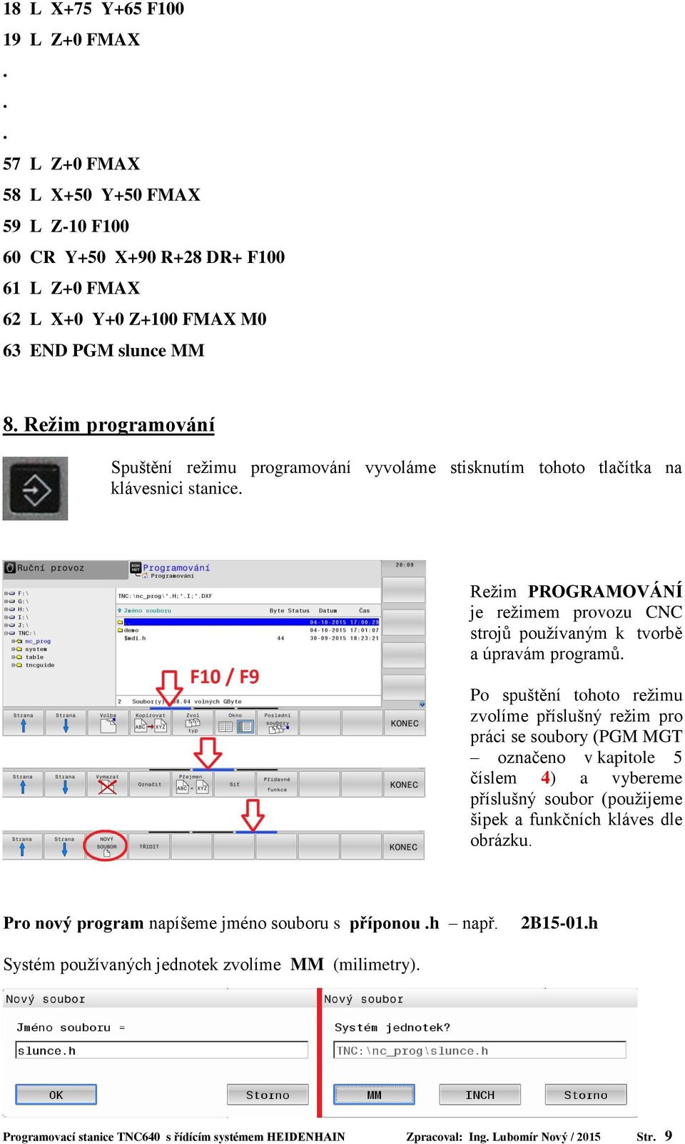 Po spuštění tohoto režimu zvolíme příslušný režim pro práci se soubory (PGM MGT označeno v kapitole 5 číslem 4) a vybereme příslušný soubor (použijeme šipek a funkčních kláves dle obrázku.