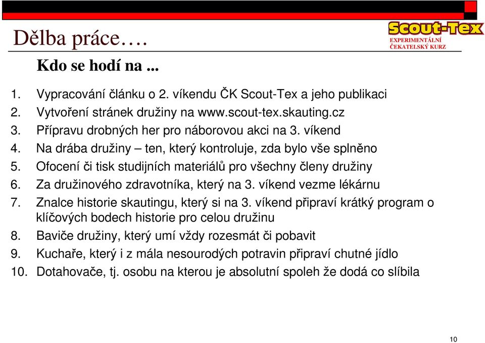 Ofoceníi tisk studijních materiál pro všechny leny družiny 6. Za družinového zdravotníka, který na 3. víkend vezme lékárnu 7. Znalce historie skautingu, který si na 3.