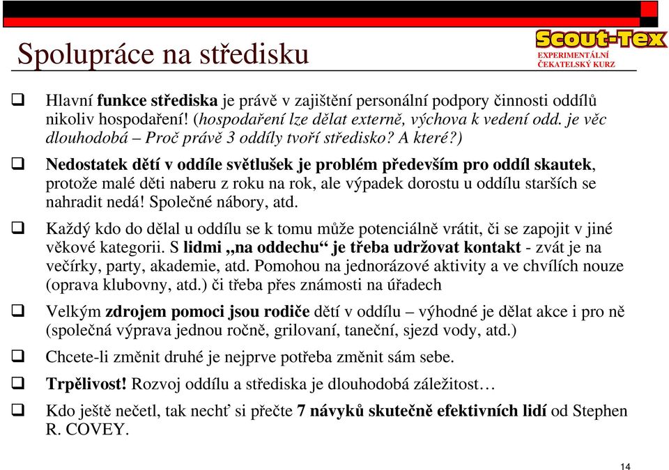 ) Nedostatek dtí v oddíle svtlušek je problém pedevším pro oddíl skautek, protože malé dti naberu z roku na rok, ale výpadek dorostu u oddílu starších se nahradit nedá! Spolené nábory, atd.