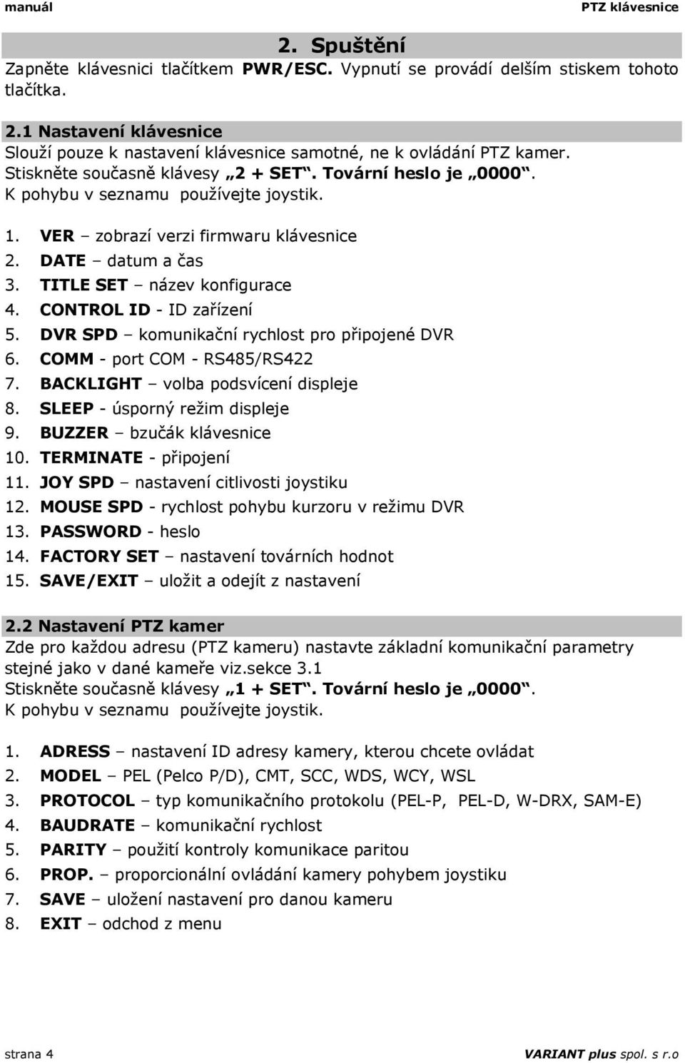 CONTROL ID - ID zařízení 5. DVR SPD komunikační rychlost pro připojené DVR 6. COMM - port COM - RS485/RS422 7. BACKLIGHT volba podsvícení displeje 8. SLEEP - úsporný režim displeje 9.