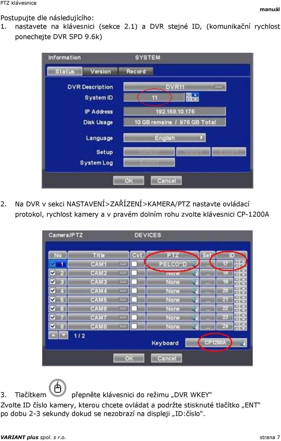 Na DVR v sekci NASTAVENÍ>ZAŘÍZENÍ>KAMERA/PTZ nastavte ovládací protokol, rychlost kamery a v pravém dolním rohu zvolte