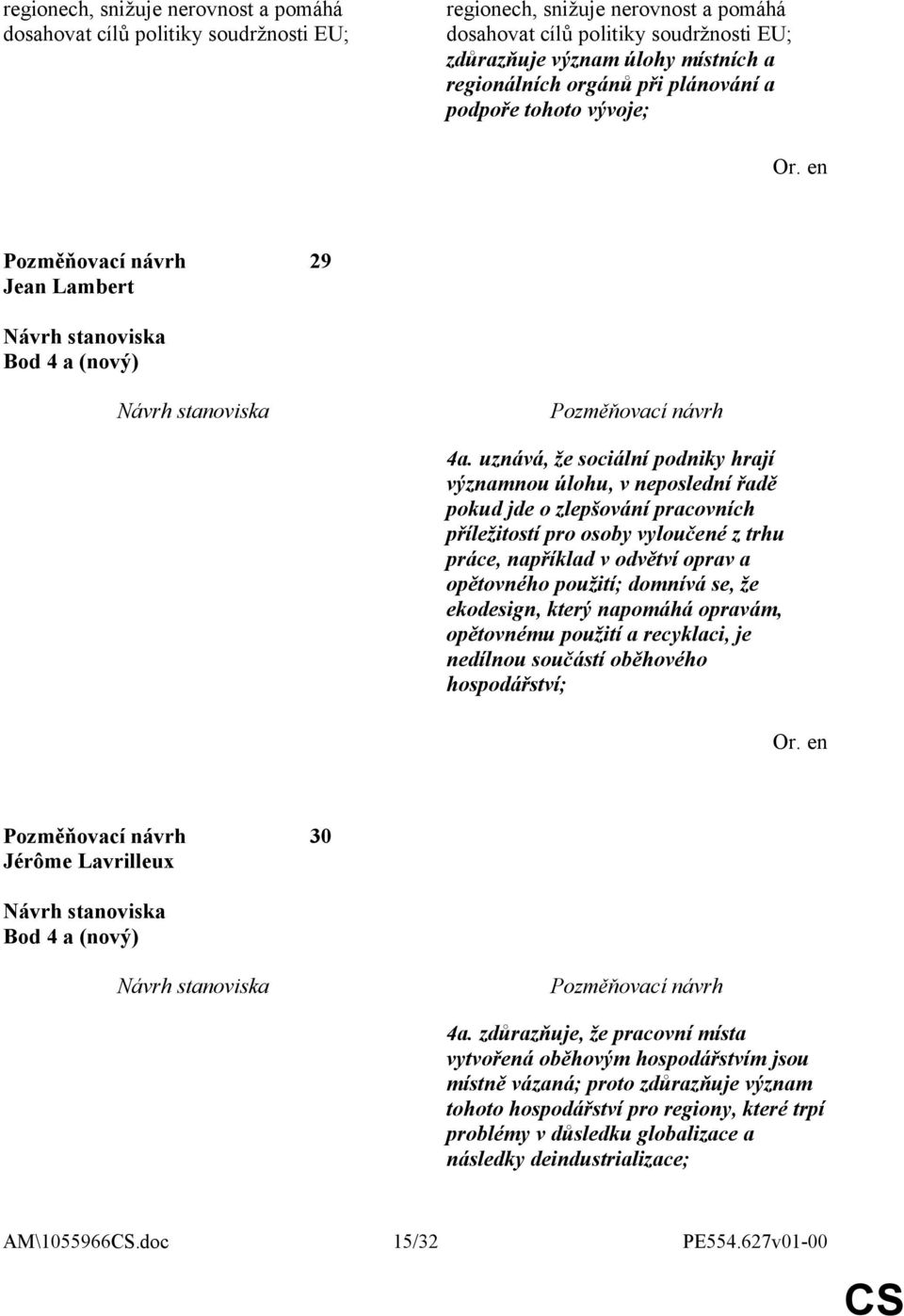 uznává, že sociální podniky hrají významnou úlohu, v neposlední řadě pokud jde o zlepšování pracovních příležitostí pro osoby vyloučené z trhu práce, například v odvětví oprav a opětovného použití;