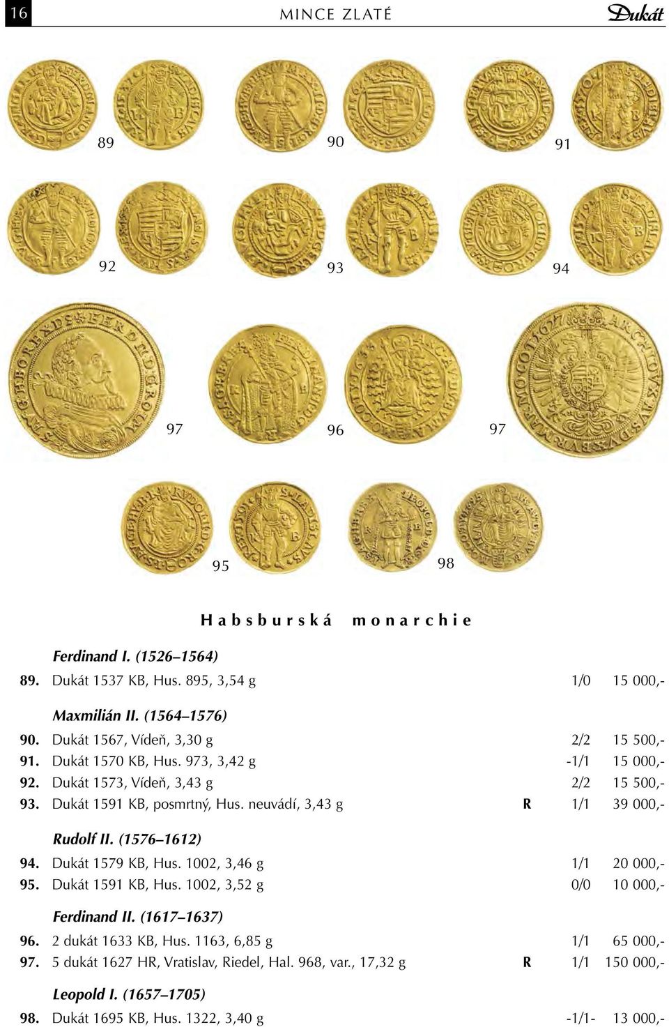 neuvádí, 3,43 g R 1/1 39 000,- Rudolf II. (1576 1612) 94. Dukát 1579 KB, Hus. 1002, 3,46 g 1/1 20 000,- 95. Dukát 1591 KB, Hus. 1002, 3,52 g 0/0 10 000,- Ferdinand II. (1617 1637) 96.