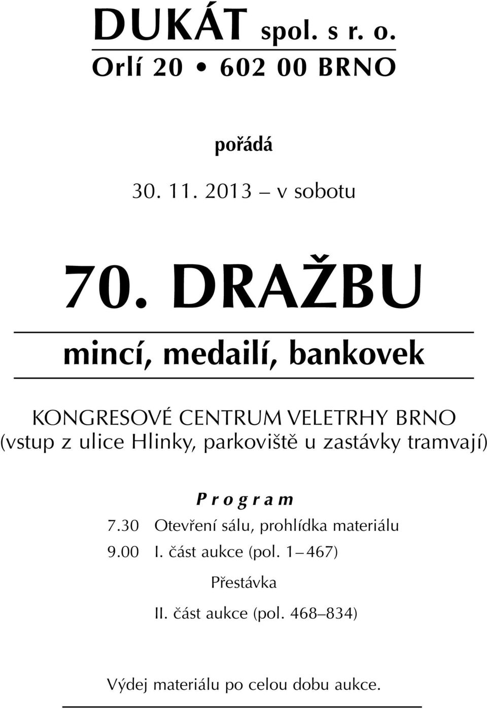 parkoviště u zastávky tramvají) Program 7.30 Otevření sálu, prohlídka materiálu 9.00 I.