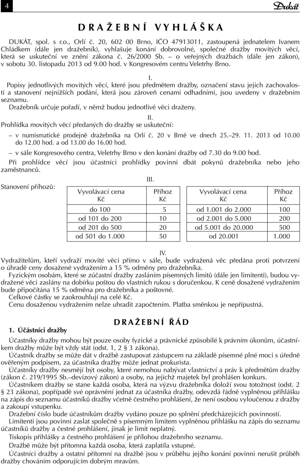 o veřejných dražbách (dále jen zákon), v sobotu 30. listopadu 2013 od 9.00 hod. v Kongresovém centru Veletrhy Brno. I.