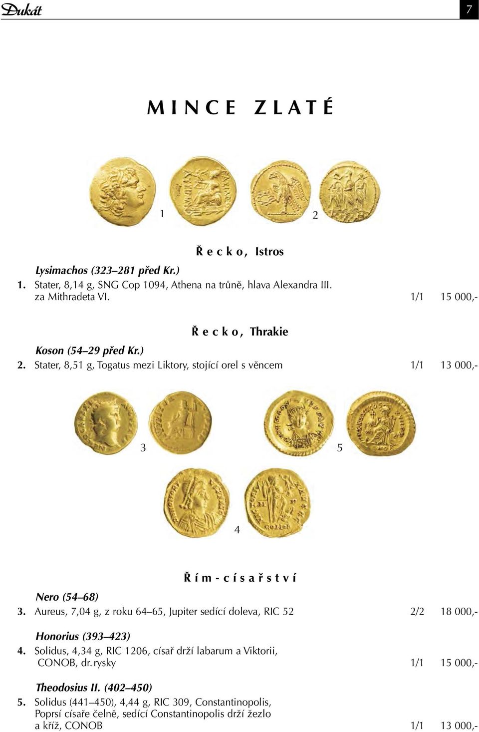 Stater, 8,51 g, Togatus mezi Liktory, stojící orel s věncem 1/1 13 000,- 3 5 4 Ř í m - c í s a ř s t v í Nero (54 68) 3.