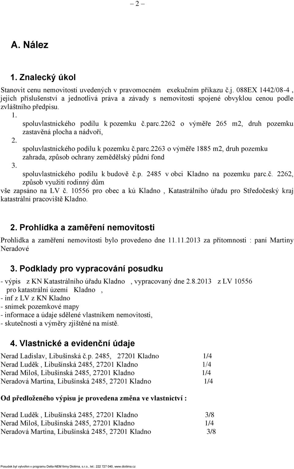 2262 o výměře 265 m2, druh pozemku zastavěná plocha a nádvoří, 2. spoluvlastnického podílu k pozemku č.parc.2263 o výměře 1885 m2, druh pozemku zahrada, způsob ochrany zemědělský půdní fond 3.