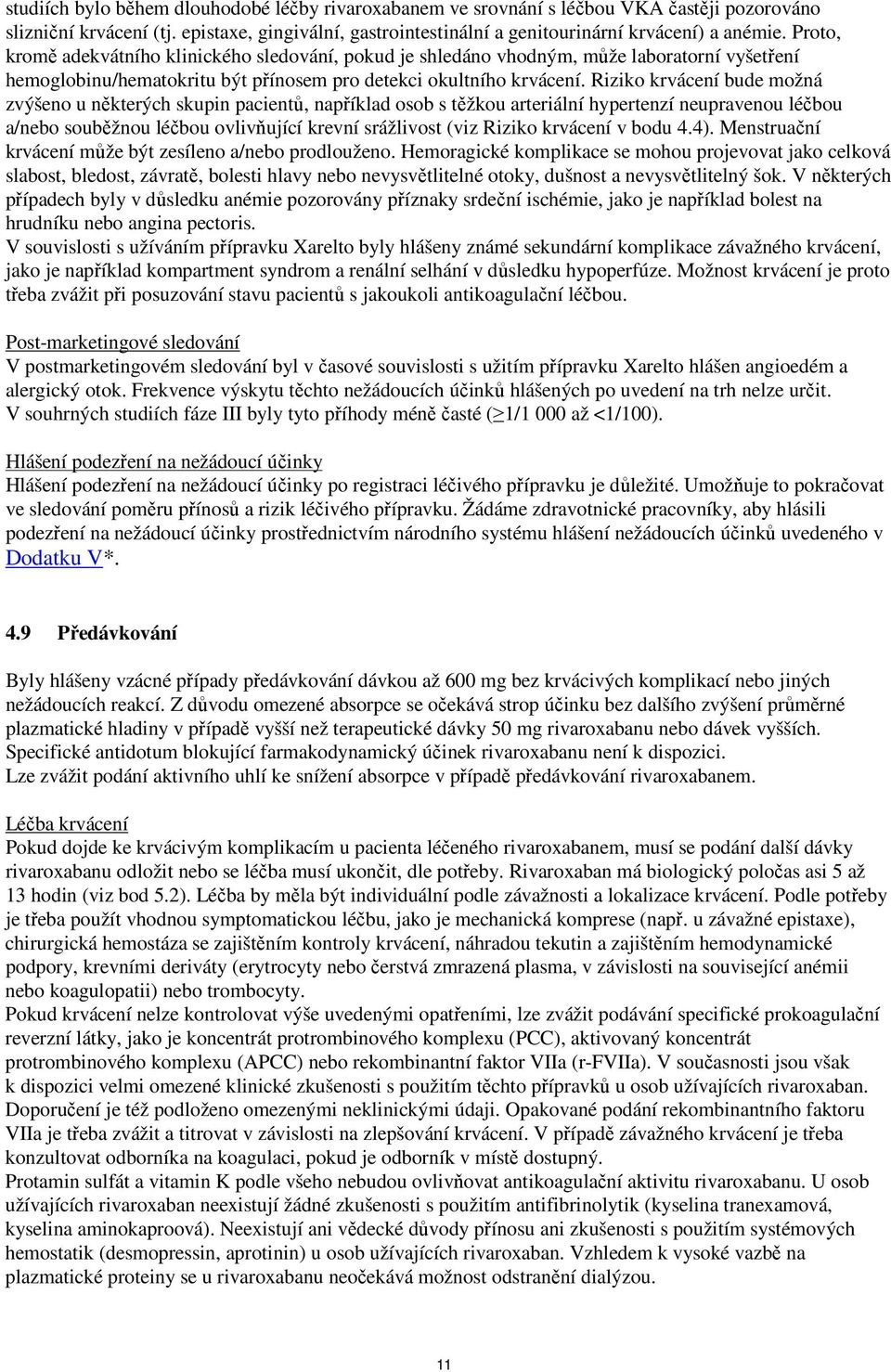 Riziko krvácení bude možná zvýšeno u některých skupin pacientů, například osob s těžkou arteriální hypertenzí neupravenou léčbou a/nebo souběžnou léčbou ovlivňující krevní srážlivost (viz Riziko