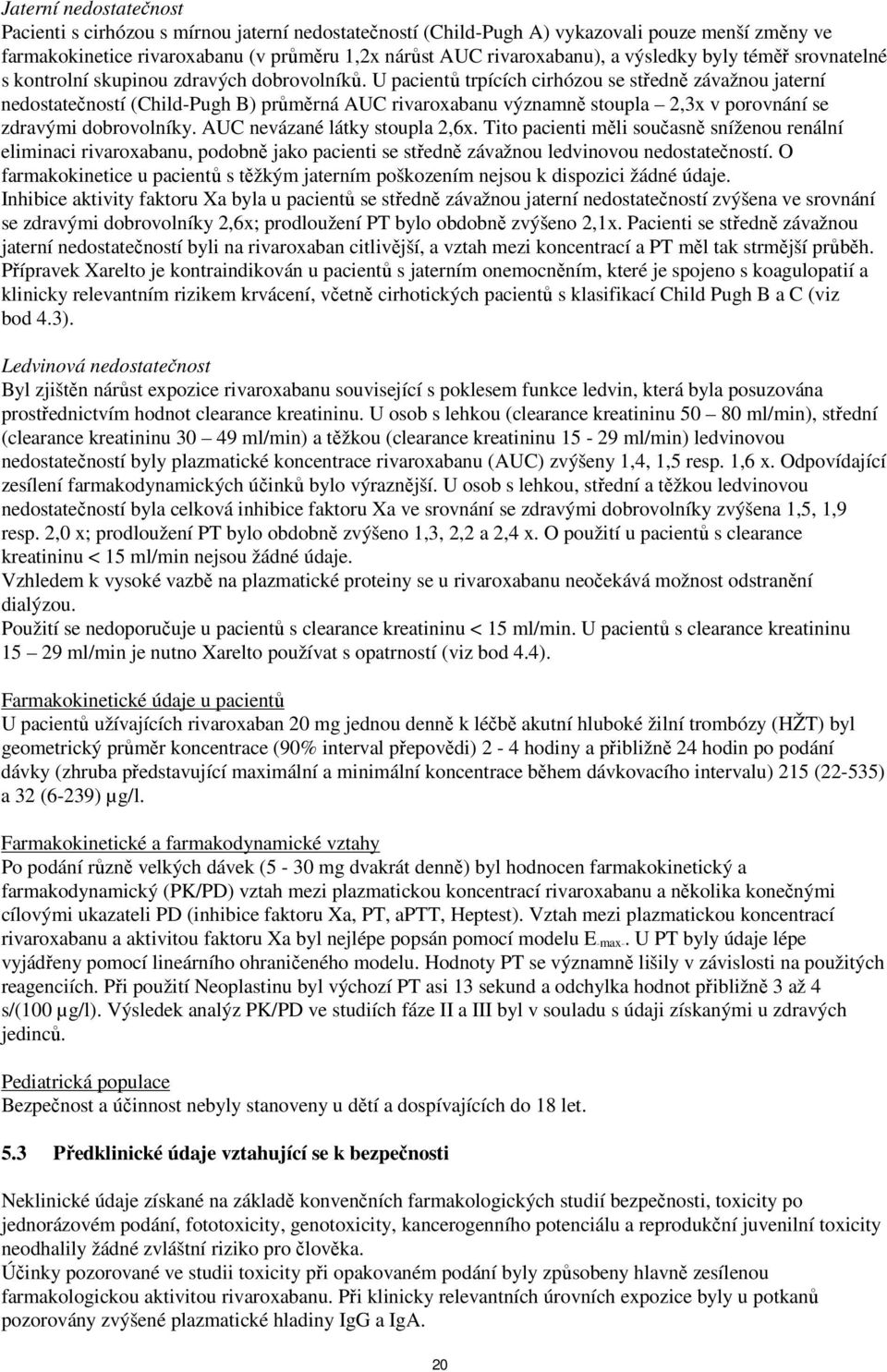 U pacientů trpících cirhózou se středně závažnou jaterní nedostatečností (Child-Pugh B) průměrná AUC rivaroxabanu významně stoupla 2,3x v porovnání se zdravými dobrovolníky.