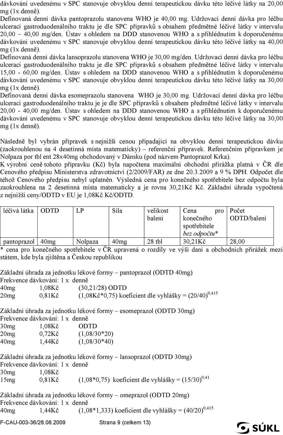 Ústav s ohledem na DDD stanovenou WHO a s přihlédnutím k doporučenému dávkování uvedenému v SPC stanovuje obvyklou denní terapeutickou dávku této léčivé látky na 40,00 mg (1x denně).