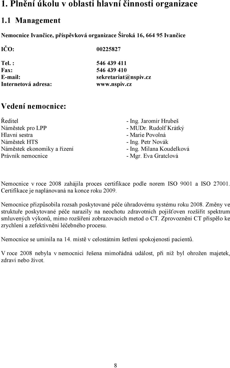 Jaromír Hrubeš - MUDr. Rudolf Krátký - Marie Povolná - Ing. Petr Novák - Ing. Milana Koudelková - Mgr. Eva Gratclová Nemocnice v roce 2008 zahájila proces certifikace podle norem ISO 9001 a ISO 27001.