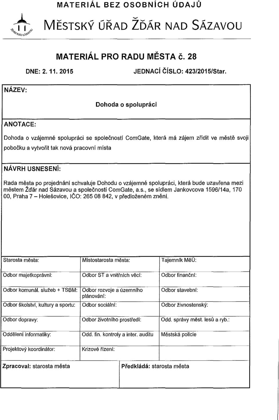po projednani schvaluje Dohodu o vzajemne spolupraci, ktera bude uzavrena mezi mestem Zd'ar nad Sazavou a spolecnosti ComGate, a.s., se sidlem Jankovcova 1596/14a, 170 00, Praha 7 - Holesovice, I CO: 265 08 842, v predlozenem zneni.