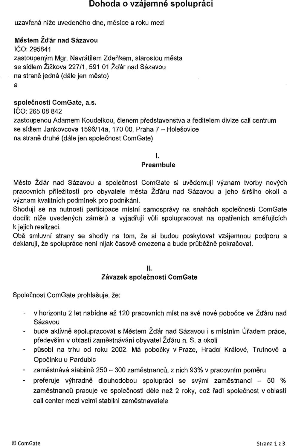 arostou mesta se sidlem Zizkova 227/1, 591 01 Zd'ar nad Sazavou na strane jedna (dale jen mesto) a spolecnosti ComGate, a.s. I CO: 265 08 842 zastoupenou Adamem Koudelkou, clenem predstavenstva a