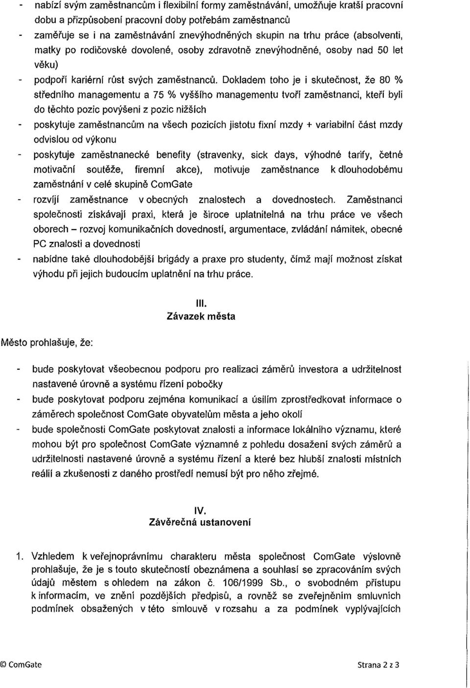 Dokladem toho je i skutecnost, ze 80 % stredniho managementu a 75 % vyssiho managementu tvori zamestnanci, ktefi byli do techto pozic povyseni z pozic nizsich poskytuje zamestnancum na vsech pozicich