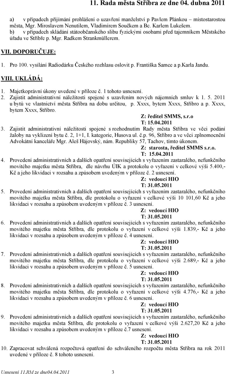 vysílání Radiodárku Českého rozhlasu oslovit p. Františka Samce a p.karla Jandu. VIII. UKLÁDÁ: 1. Majetkoprávní úkony uvedené v příloze č. 1 tohoto usnesení. 2.