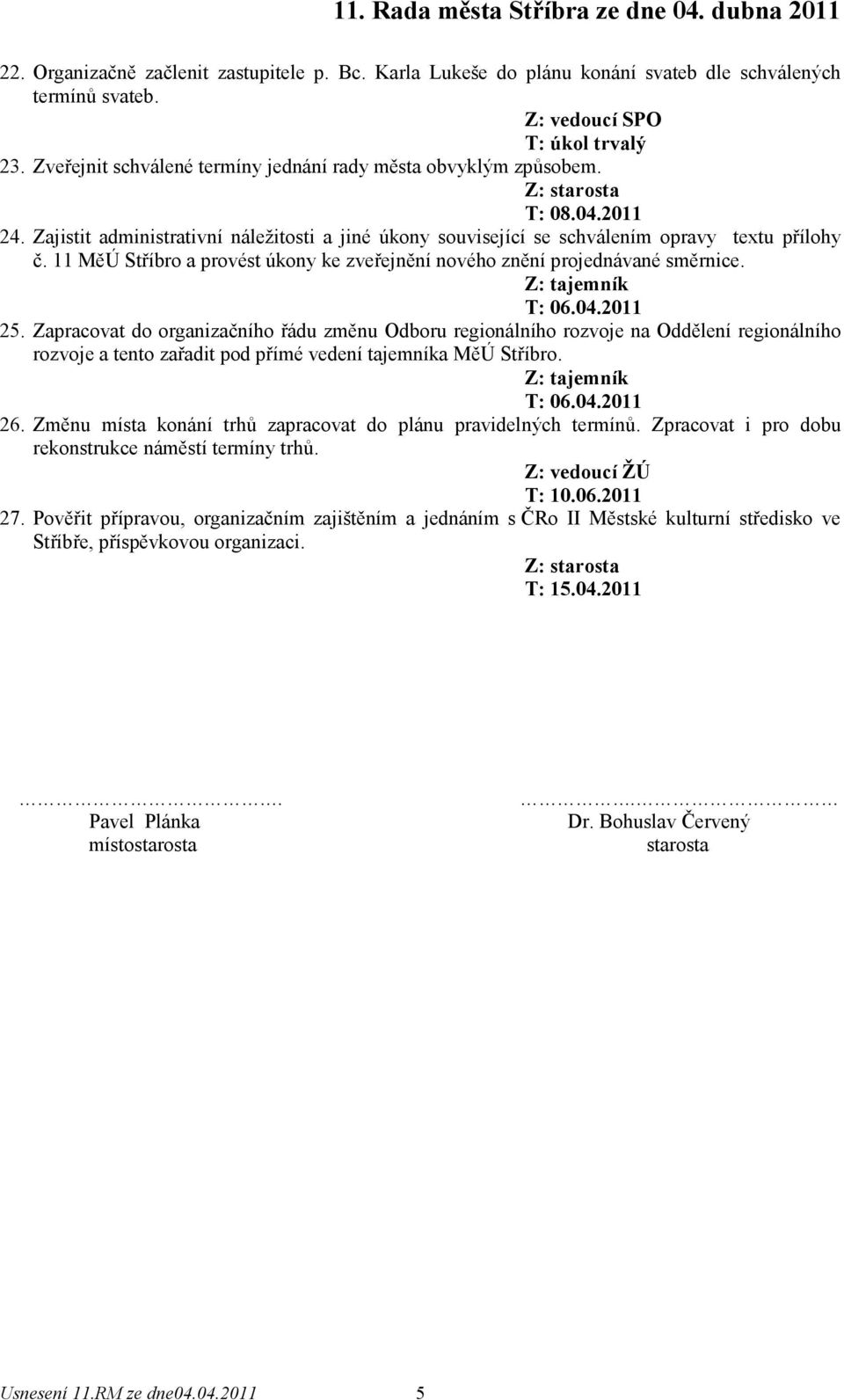 11 MěÚ Stříbro a provést úkony ke zveřejnění nového znění projednávané směrnice. Z: tajemník T: 06.04.2011 25.