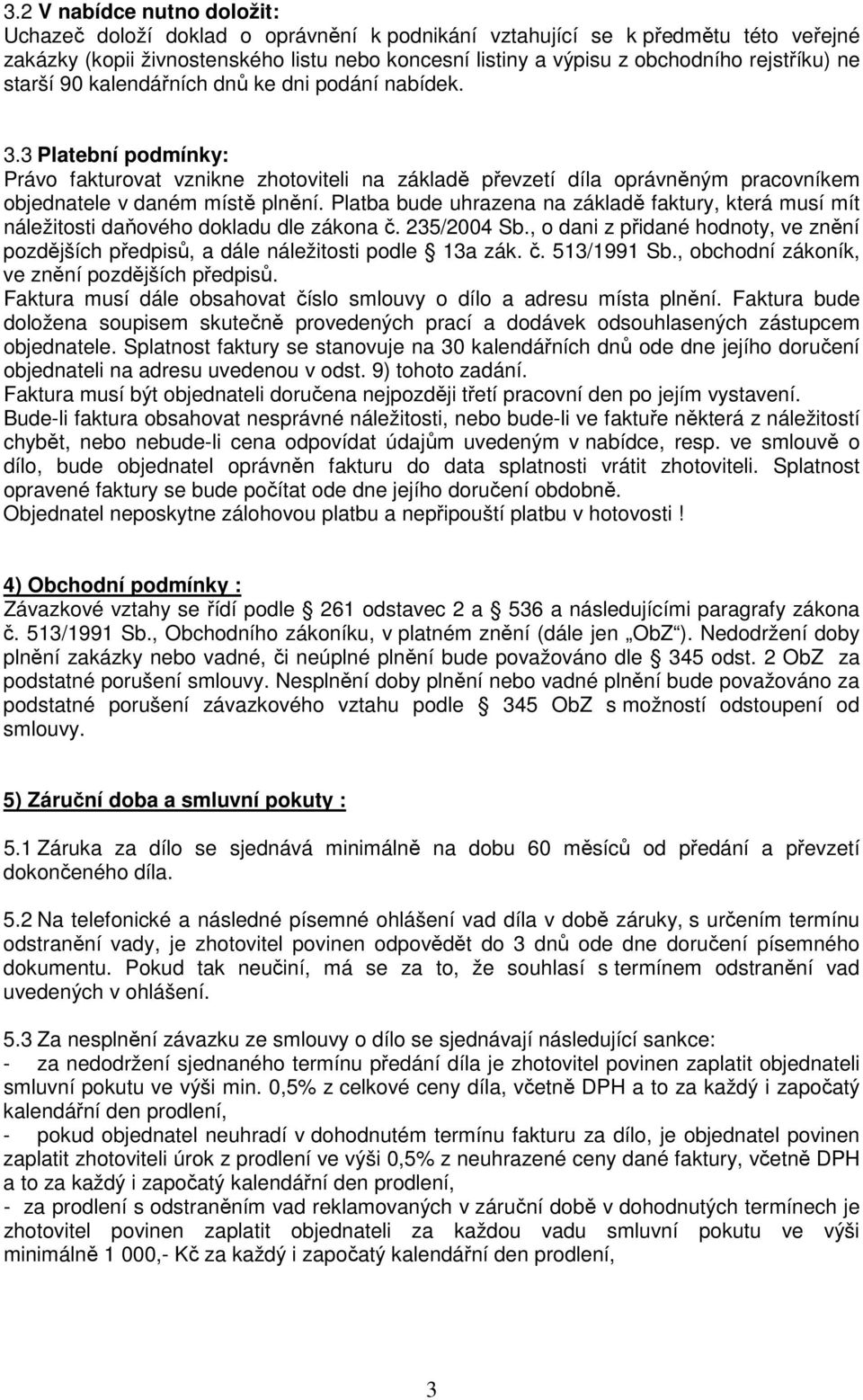 Platba bude uhrazena na základě faktury, která usí ít náležitosti daňového dokladu dle zákona č. 235/2004 Sb., o dani z přidané hodnoty, ve znění pozdějších předpisů, a dále náležitosti podle 13a zák.