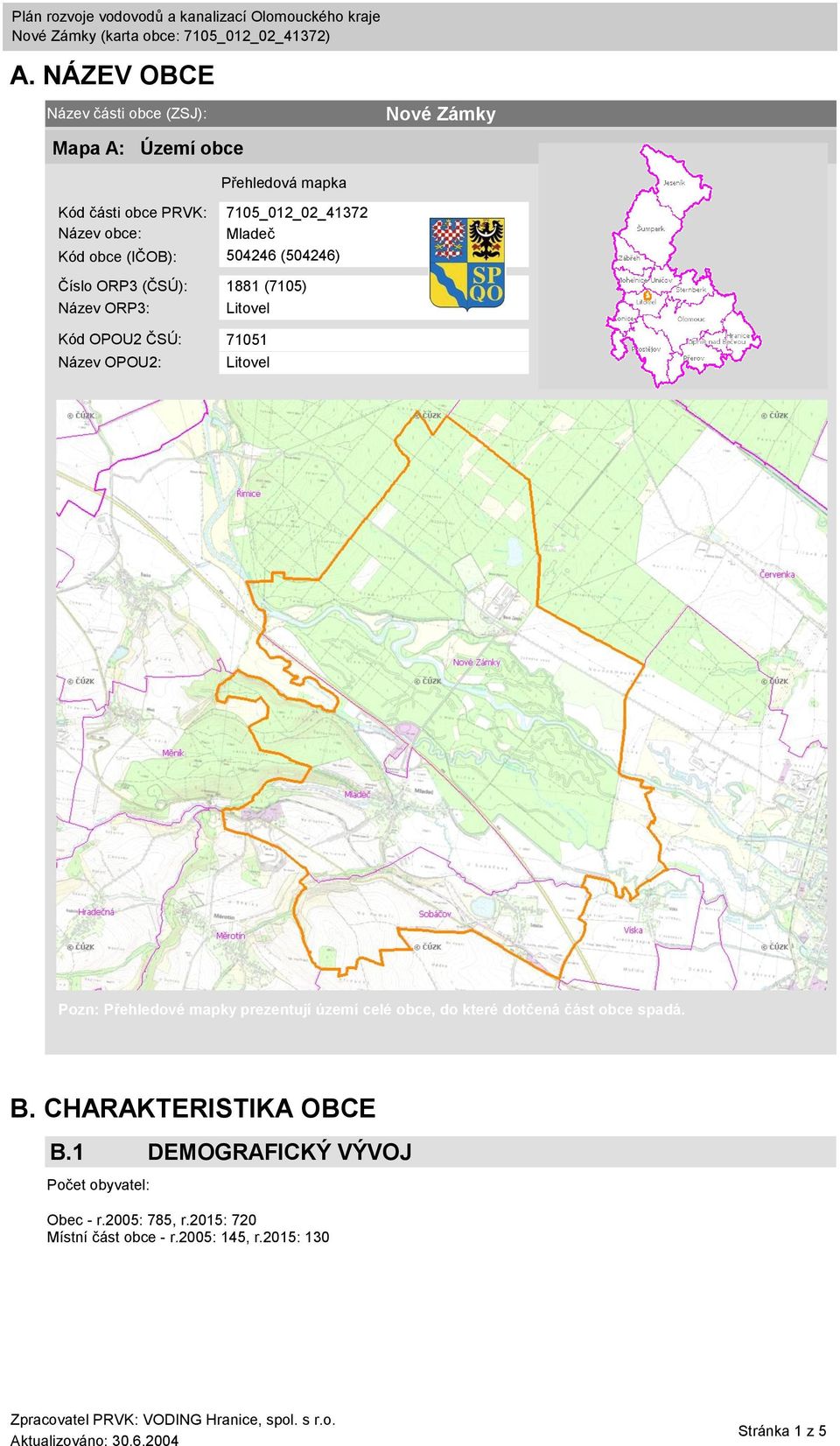 Název OPOU2: Litovel Pozn: Přehledové mapky prezentují území celé obce, do které dotčená část obce spadá. B.
