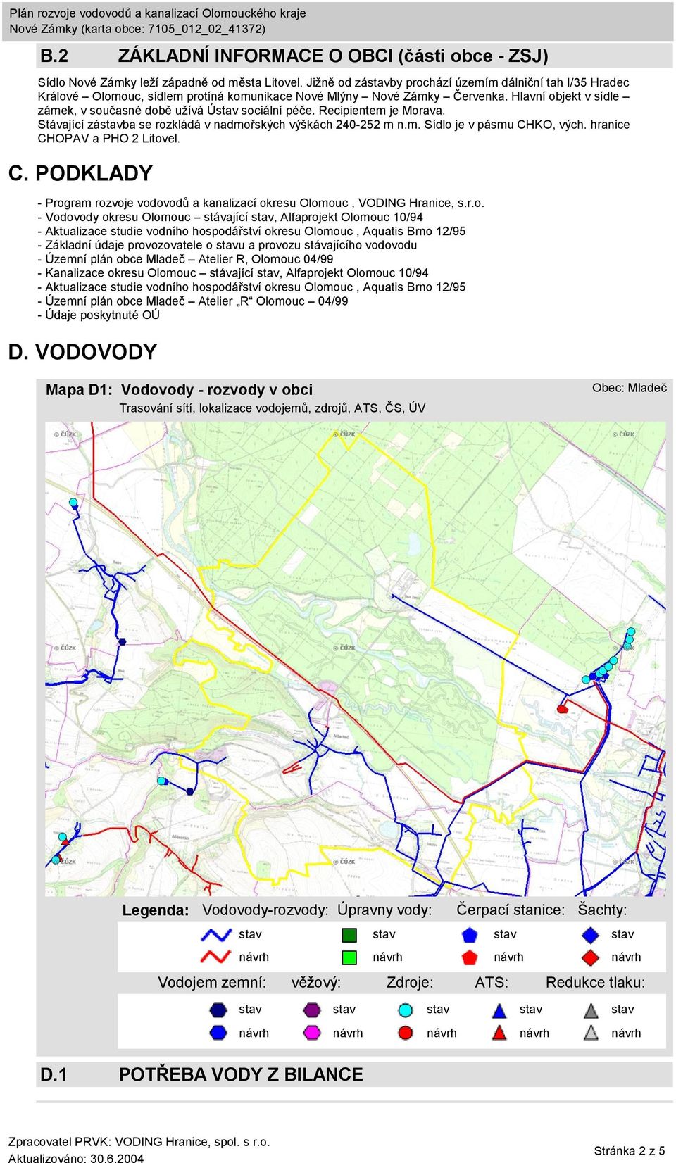 Recipientem je Morava. Stávající zába se rozkládá v nadmořských výškách 240-252 m n.m. Sídlo je v pásmu CHKO, vých. hranice CHOPAV a PHO 2 Litovel. C. PODKLADY - Program rozvoje vodovodů a kanalizací okresu Olomouc, VODING Hranice, s.