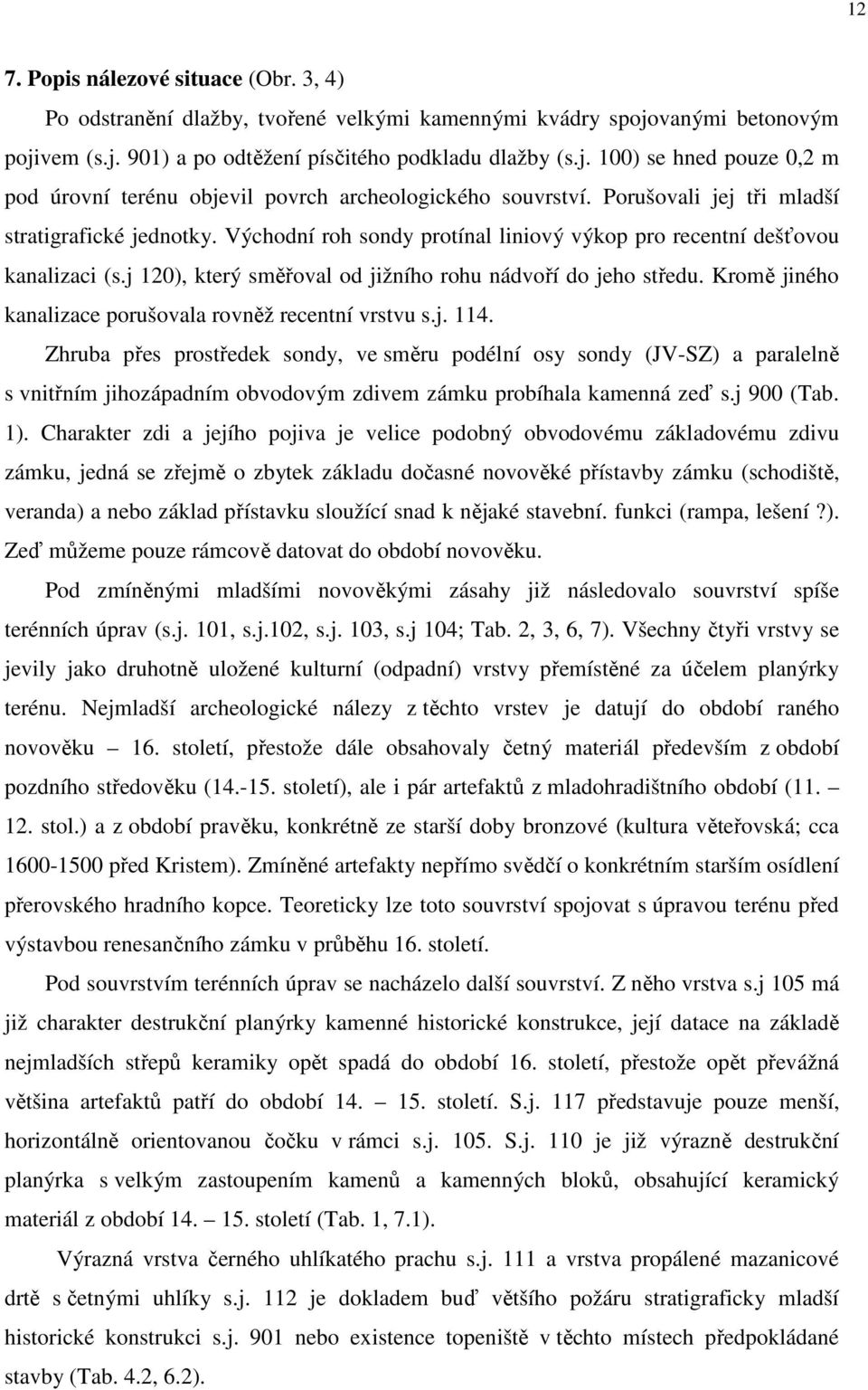 Kromě jiného kanalizace porušovala rovněž recentní vrstvu s.j. 114.