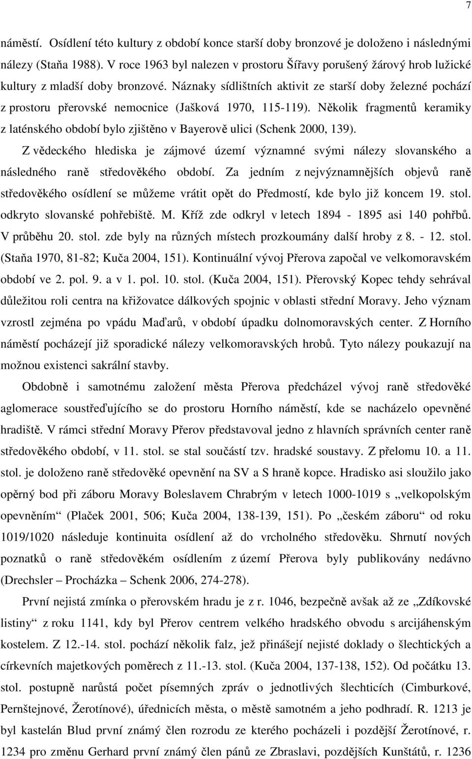 Náznaky sídlištních aktivit ze starší doby železné pochází z prostoru přerovské nemocnice (Jašková 1970, 115-119).