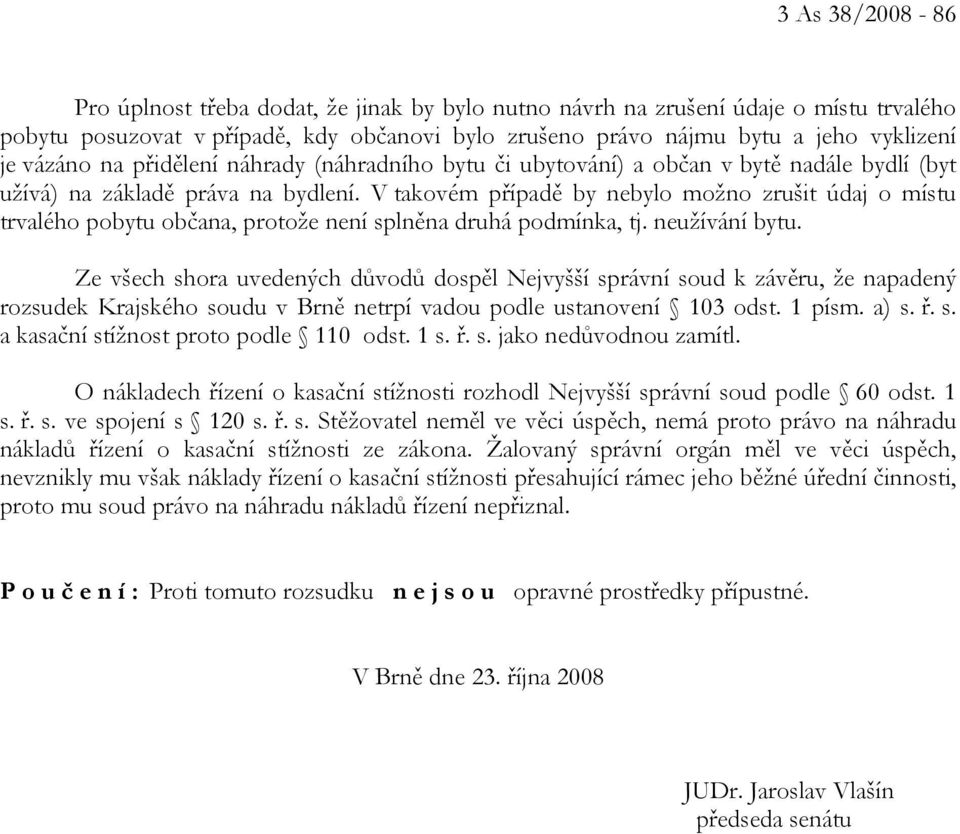 V takovém případě by nebylo možno zrušit údaj o místu trvalého pobytu občana, protože není splněna druhá podmínka, tj. neužívání bytu.