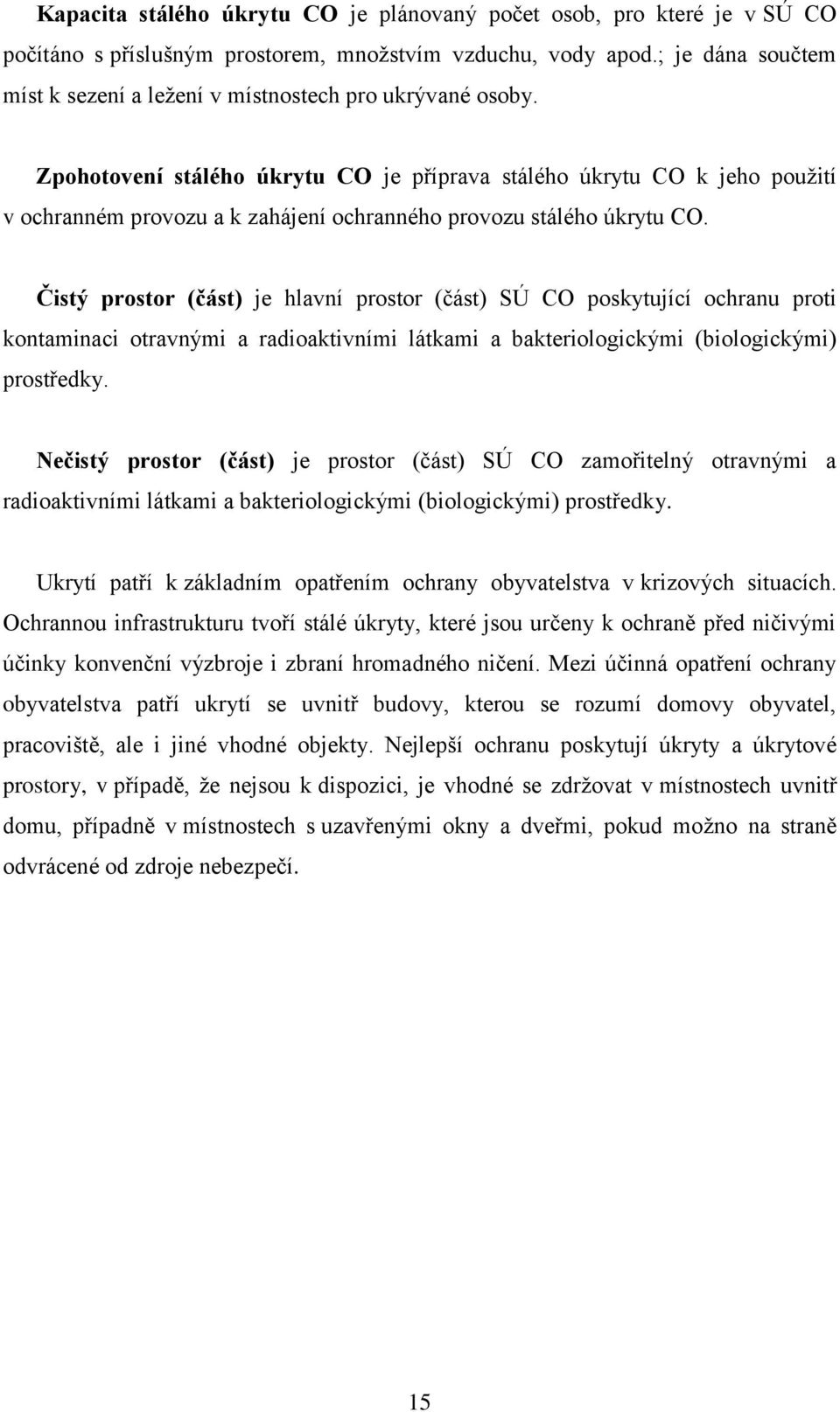 Zpohotovení stálého úkrytu CO je příprava stálého úkrytu CO k jeho pouţití v ochranném provozu a k zahájení ochranného provozu stálého úkrytu CO.