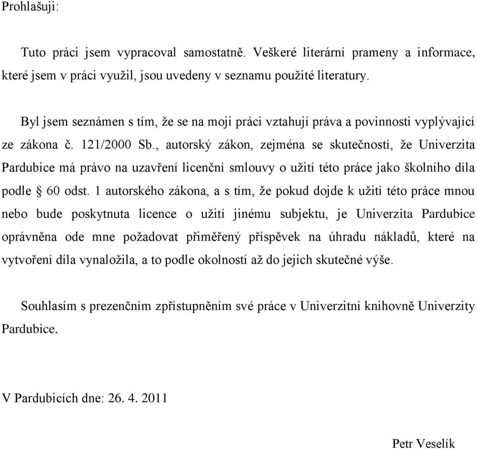 , autorský zákon, zejména se skutečností, ţe Univerzita Pardubice má právo na uzavření licenční smlouvy o uţití této práce jako školního díla podle 60 odst.