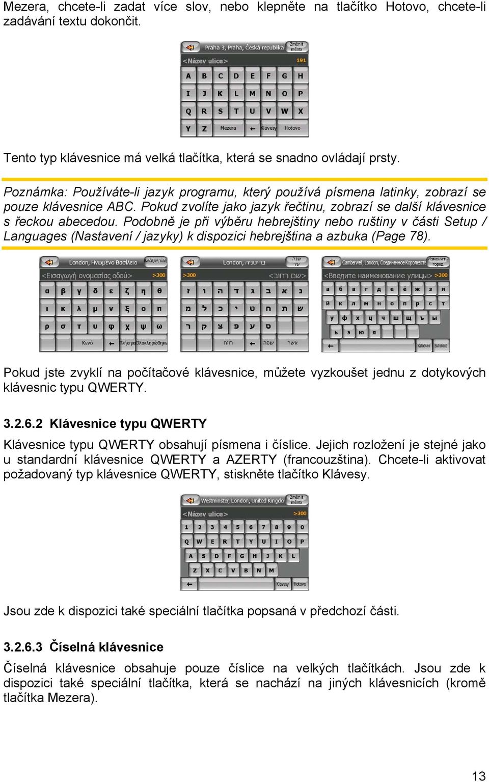 Podobně je při výběru hebrejštiny nebo ruštiny v části Setup / Languages (Nastavení / jazyky) k dispozici hebrejština a azbuka (Page 78).