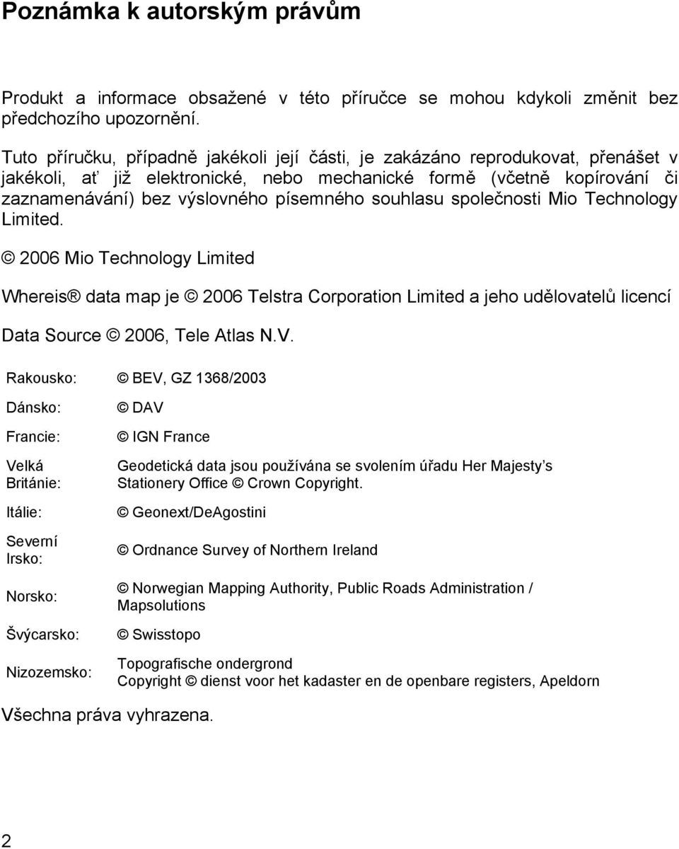souhlasu společnosti Mio Technology Limited. 2006 Mio Technology Limited Whereis data map je 2006 Telstra Corporation Limited a jeho udělovatelů licencí Data Source 2006, Tele Atlas N.V.