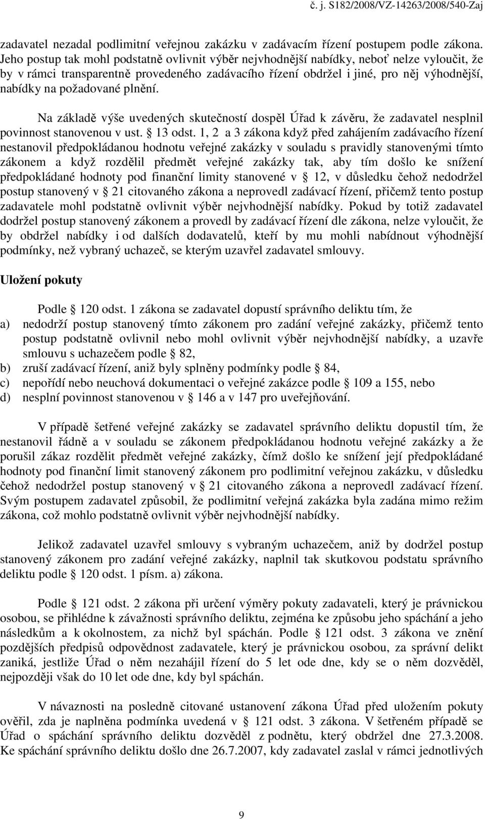požadované plnění. Na základě výše uvedených skutečností dospěl Úřad k závěru, že zadavatel nesplnil povinnost stanovenou v ust. 13 odst.