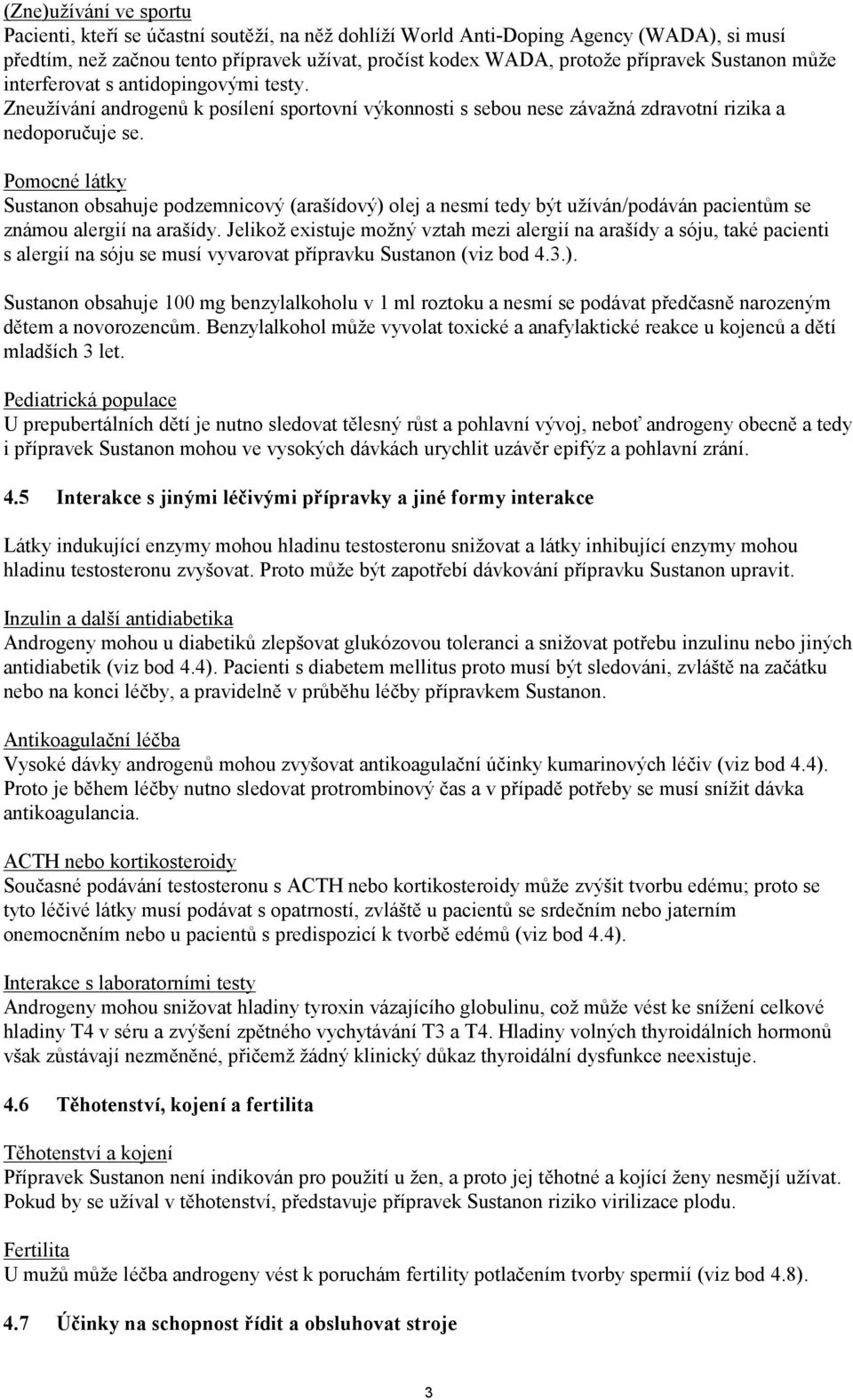 Pomocné látky Sustanon obsahuje podzemnicový (arašídový) olej a nesmí tedy být užíván/podáván pacientům se známou alergií na arašídy.