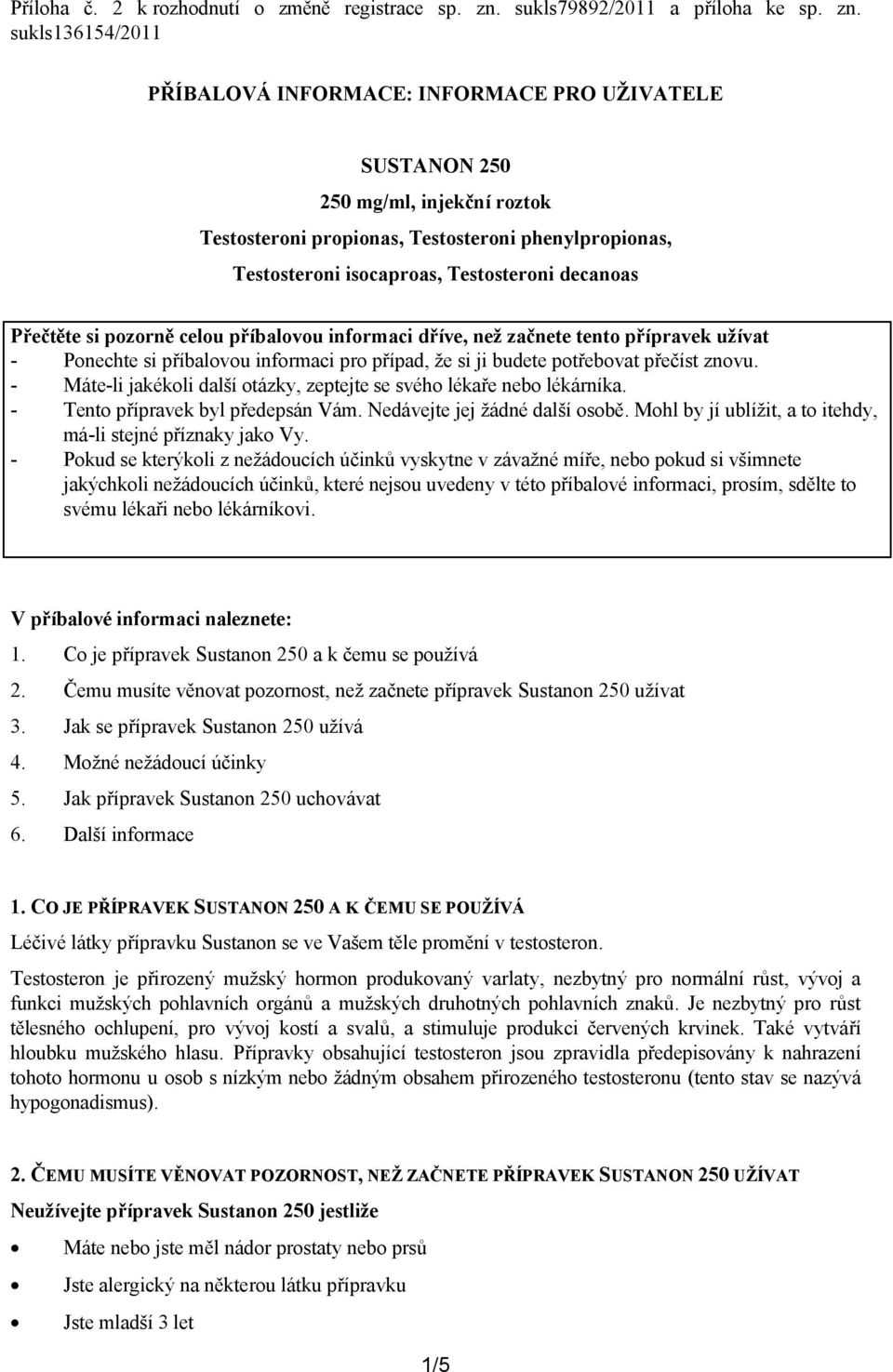 sukls136154/2011 PŘÍBALOVÁ INFORMACE: INFORMACE PRO UŽIVATELE SUSTANON 250 250 mg/ml, injekční roztok Testosteroni propionas, Testosteroni phenylpropionas, Testosteroni isocaproas, Testosteroni