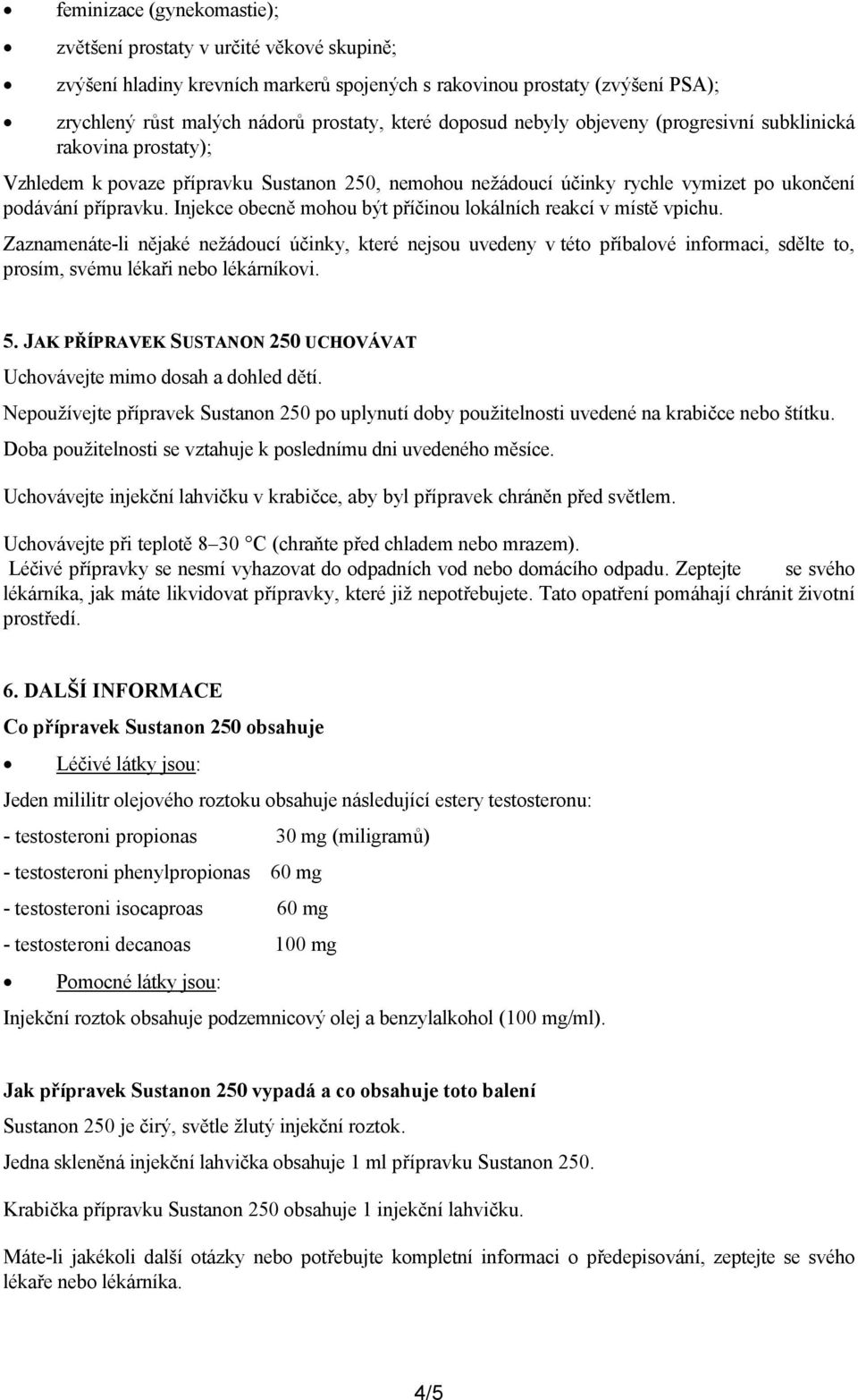 Injekce obecně mohou být příčinou lokálních reakcí v místě vpichu.