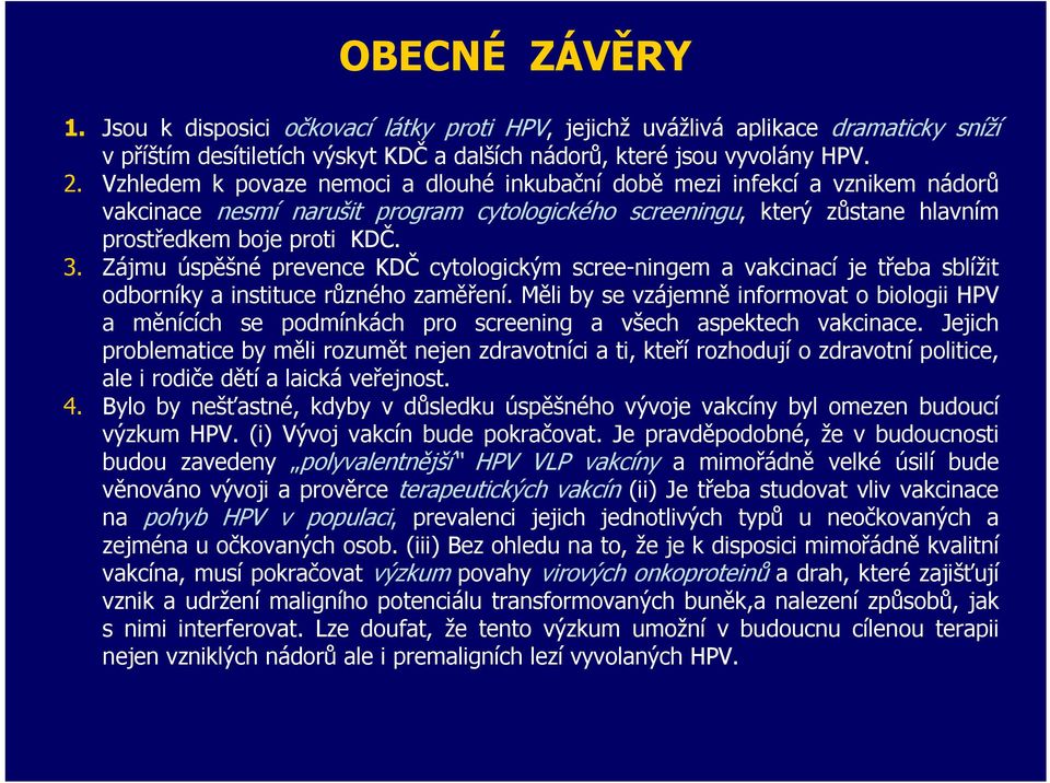 Zájmu úspěšné prevence KDČ cytologickým scree-ningem a vakcinací je třeba sblížit odborníky a instituce různého zaměření.